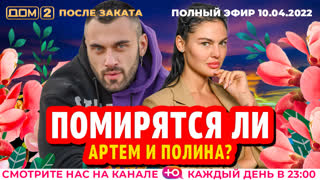 ДОМ-2. После заката (эфир от 10.04.2022)