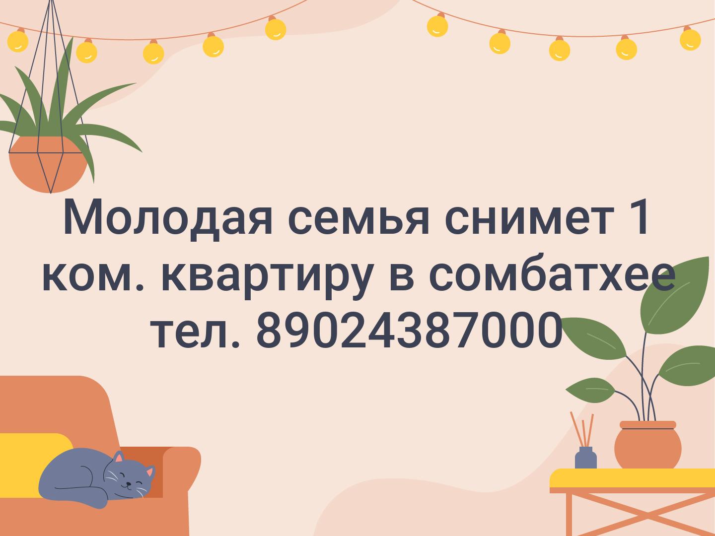 Молодая семья снимет 1 ком. квартиру в сомбатхее тел. 89024387000
