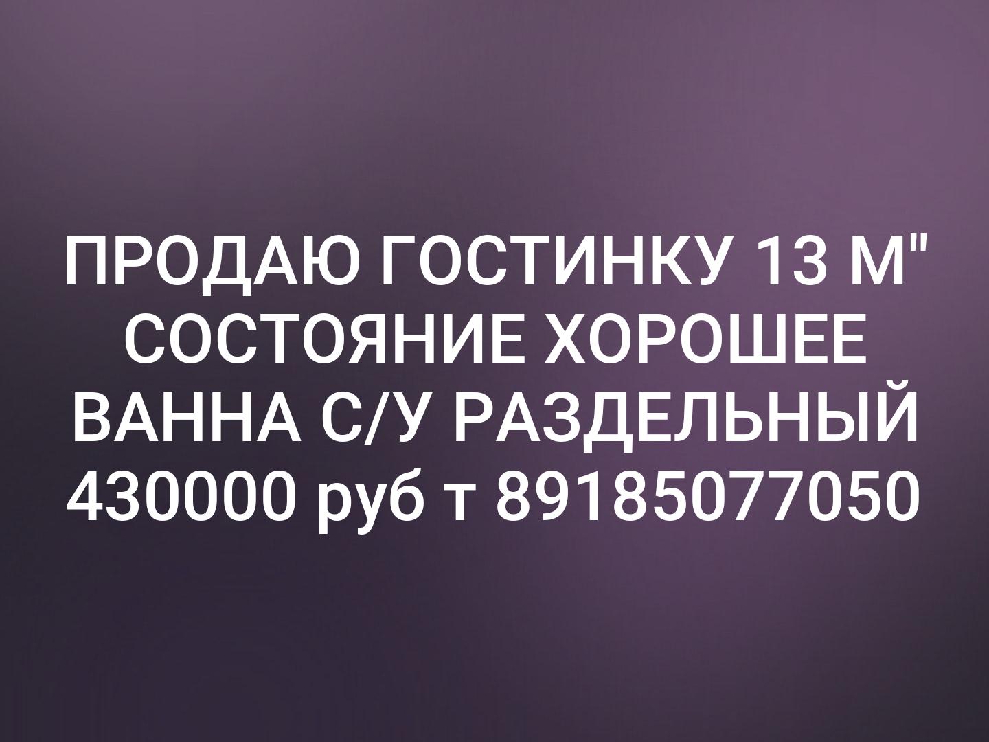 ПРОДАЮ ГОСТИНКУ 13 М" СОСТОЯНИЕ ХОРОШЕЕ ВАННА С/У РАЗДЕЛЬНЫЙ 430000 руб т 89185077050